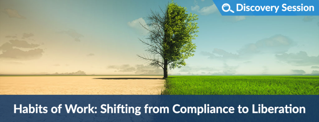 A lone tree stands at the border between a barren, cracked desert and a lush, green field, illustrating the shift in habits of work—from compliance to liberation. Text reads, “Habits of Work: Shifting from Compliance to Liberation. Discovery Session.”.
