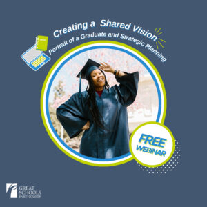 A smiling graduate in a cap and gown stands outdoors, surrounded by spring blossoms. Text reads, Creating a Shared Vision: Portrait of a Graduate and Strategic Planning. FREE WEBINAR—part of the 2025 GSP Learning Series. Great Schools Partnership logo is in the corner.