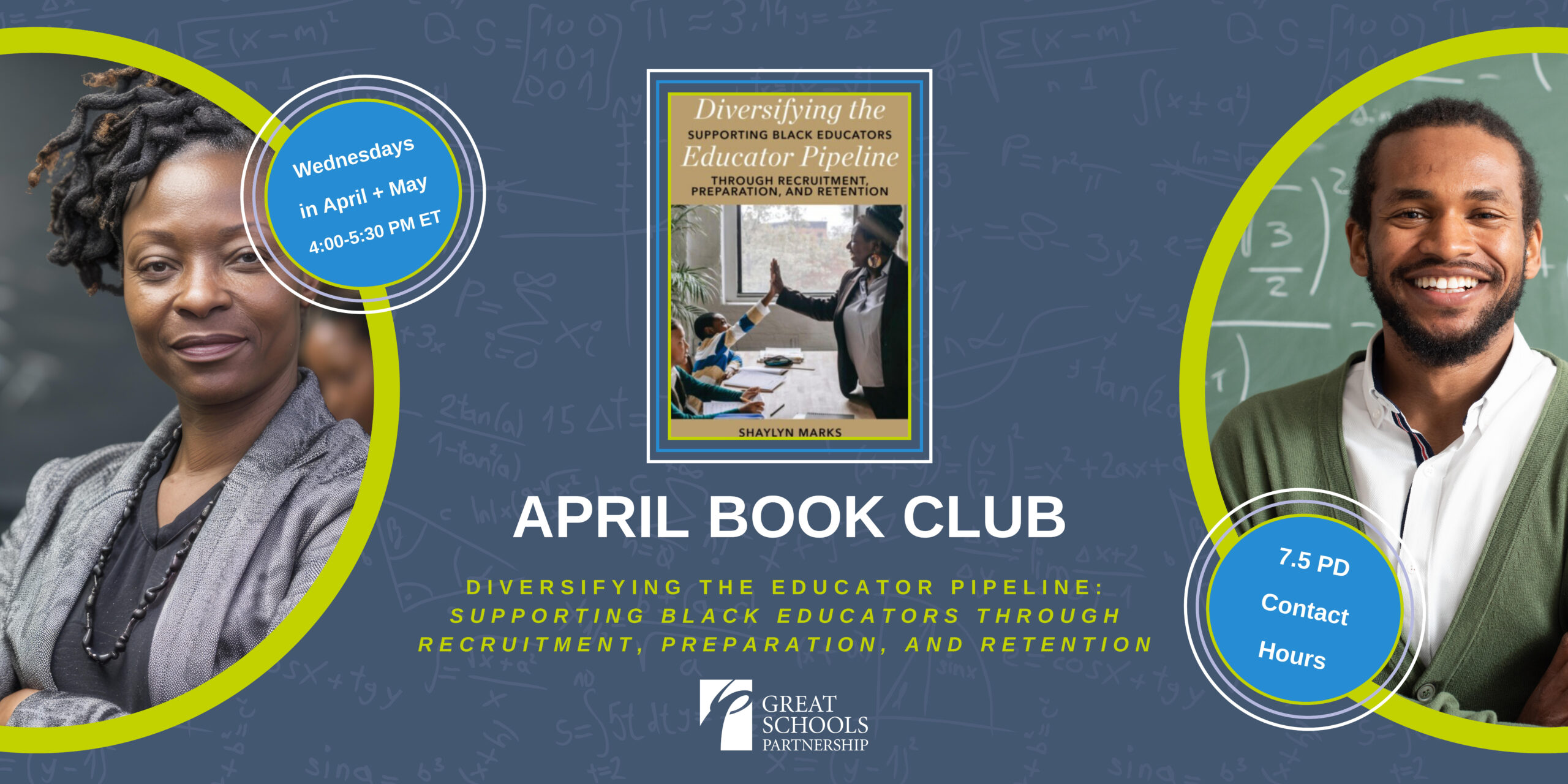 "Promotional banner for the Great Schools Partnership April Book Club. The featured book is Diversifying the Educator Pipeline: Supporting Black Educators Through Recruitment, Preparation, and Retention by Shaylyn Marks. Sessions meet Wednesdays in April and May, 4:00–5:30 PM ET, and offer 7.5 PD Contact Hours. The banner features photos of two Black educators against a dark blue background with math equations. The Great Schools Partnership logo appears at the bottom center."