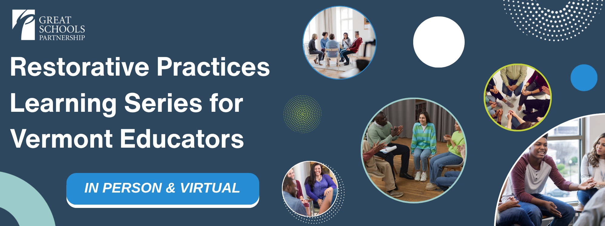 Banner for Great Schools Partnerships' Restorative Practices Learning Series for Vermont Educators, featuring photos of diverse groups in discussion circles; text notes sessions are offered both In Person & Virtual.
