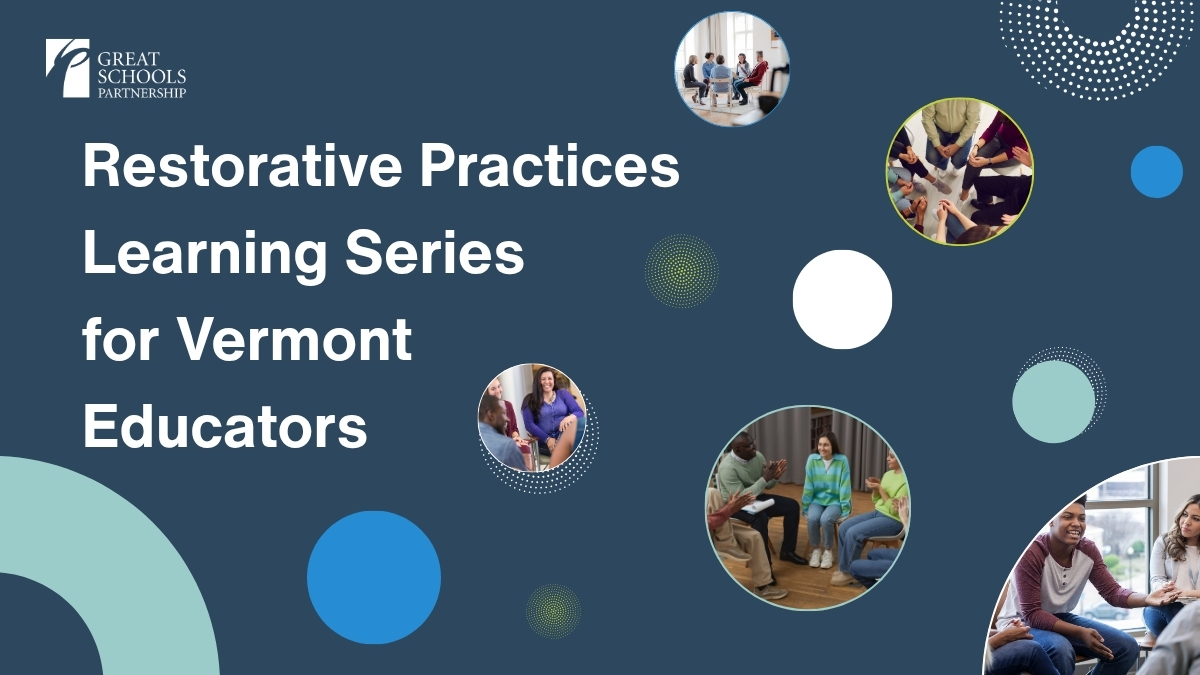 A blue graphic features the Restorative Practices Learning Series for Vermont Educators and the Great Schools Partnership logo. Circular photos highlight diverse people engaged in group settings, talking and listening together.